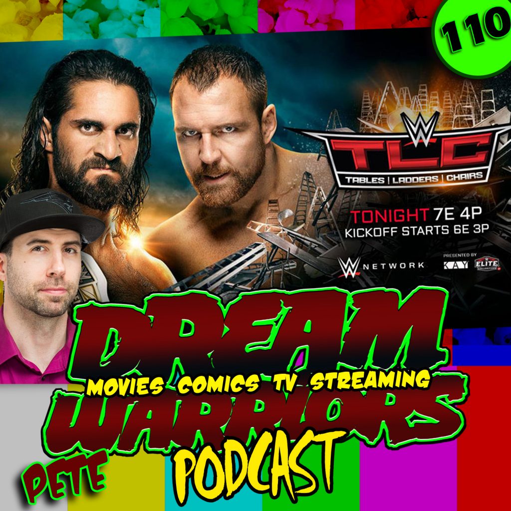 #110 WWE TLC TABLES LADDERS AND CHAIRS - DREAM WARRIORS PODCAST