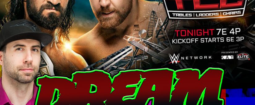 #110 WWE TLC TABLES LADDERS AND CHAIRS – DREAM WARRIORS PODCAST